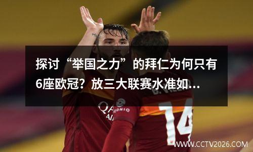 探讨“举国之力”的拜仁为何只有6座欧冠？放三大联赛水准如何？