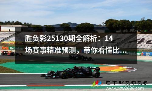 胜负彩25130期全解析：14场赛事精准预测，带你看懂比赛走向！
