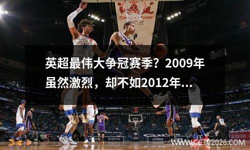 英超最伟大争冠赛季？2009年虽然激烈，却不如2012年惊心动魄