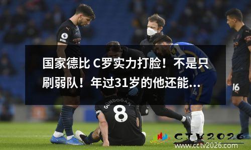 国家德比 C罗实力打脸！不是只刷弱队！年过31岁的他还能拼