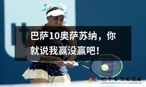巴萨10奥萨苏纳，你就说我赢没赢吧！
