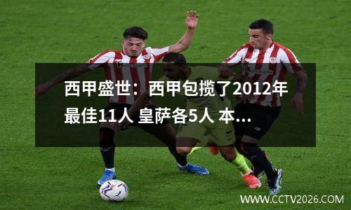 西甲盛世：西甲包揽了2012年最佳11人 皇萨各5人 本泽马出来背锅！