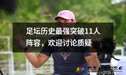 足坛历史最强突破11人阵容，欢迎讨论质疑