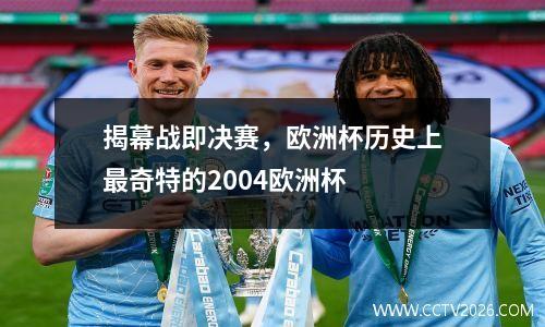 揭幕战即决赛，欧洲杯历史上最奇特的2004欧洲杯