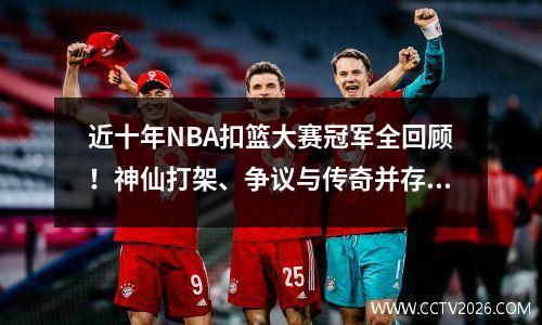 近十年NBA扣篮大赛冠军全回顾！神仙打架、争议与传奇并存
