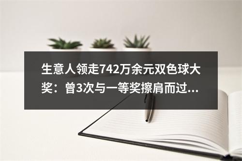 生意人领走742万余元双色球大奖：曾3次与一等奖擦肩而过