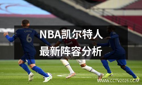 NBA凯尔特人最新阵容分析