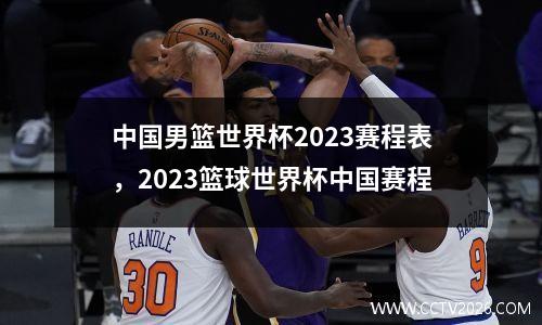 中国男篮世界杯2023赛程表，2023篮球世界杯中国赛程