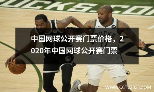 中国网球公开赛门票价格，2020年中国网球公开赛门票