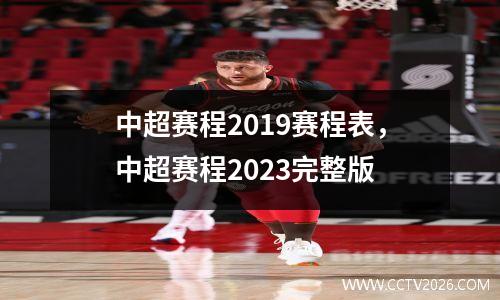 中超赛程2019赛程表，中超赛程2023完整版
