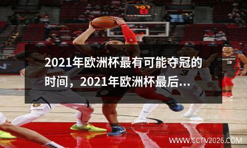 2021年欧洲杯最有可能夺冠的时间，2021年欧洲杯最后一场直播