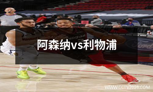阿森纳vs利物浦