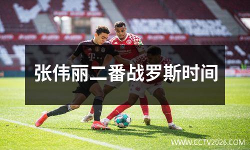张伟丽二番战罗斯时间
