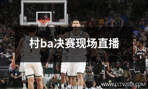 村ba决赛现场直播