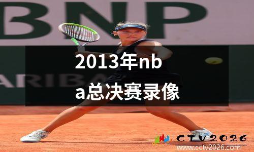 2013年nba总决赛录像