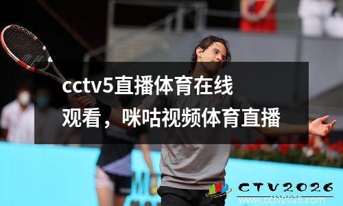 cctv5直播体育在线观看，咪咕视频体育直播