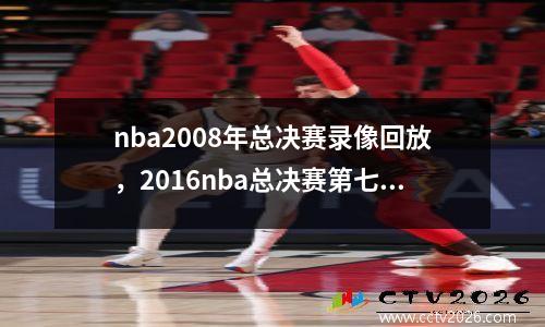 nba2008年总决赛录像回放，2016nba总决赛第七场录像回放