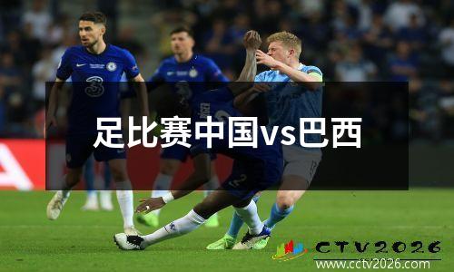 足比赛中国vs巴西