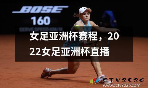 女足亚洲杯赛程，2022女足亚洲杯直播