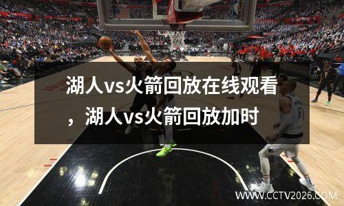 湖人vs火箭回放在线观看，湖人vs火箭回放加时