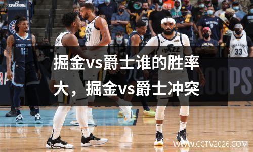 掘金vs爵士谁的胜率大，掘金vs爵士冲突