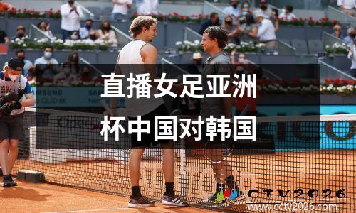 直播女足亚洲杯中国对韩国