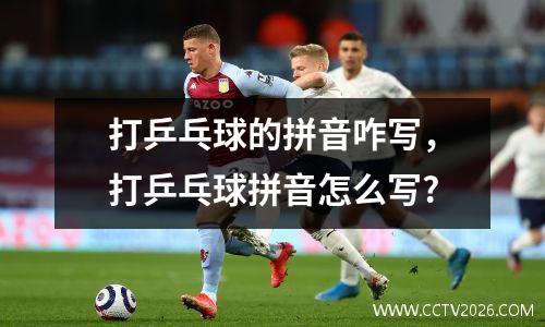 打乒乓球的拼音咋写，打乒乓球拼音怎么写?