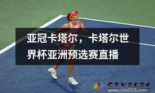 亚冠卡塔尔，卡塔尔世界杯亚洲预选赛直播