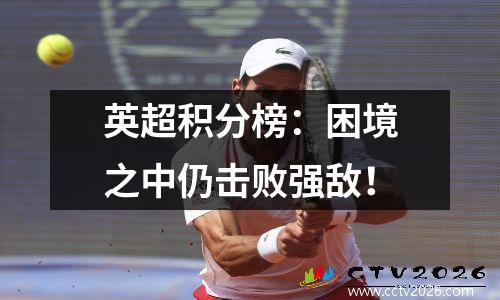英超积分榜：困境之中仍击败强敌！