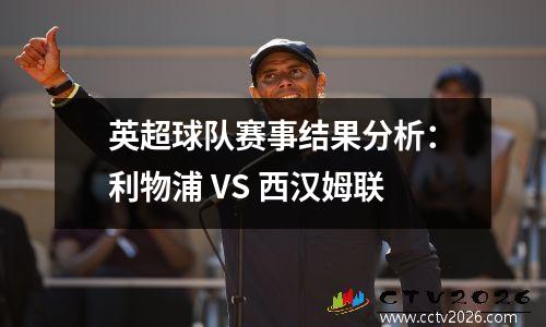 英超球队赛事结果分析：利物浦 VS 西汉姆联