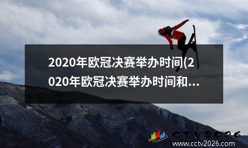 2020年欧冠决赛举办时间(2020年欧冠决赛举办时间和地点)