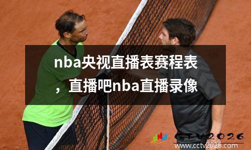 nba央视直播表赛程表，直播吧nba直播录像