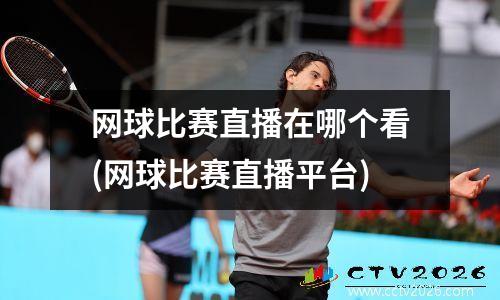 网球比赛直播在哪个看(网球比赛直播平台)