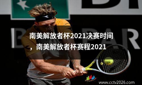 南美解放者杯2021决赛时间，南美解放者杯赛程2021