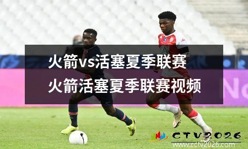 火箭vs活塞夏季联赛 火箭活塞夏季联赛视频
