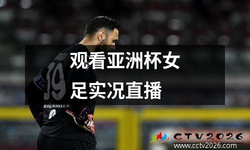 观看亚洲杯女足实况直播