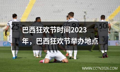 巴西狂欢节时间2023年，巴西狂欢节举办地点