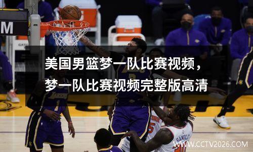 美国男篮梦一队比赛视频，梦一队比赛视频完整版高清