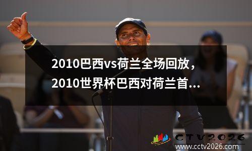 2010巴西vs荷兰全场回放，2010世界杯巴西对荷兰首发