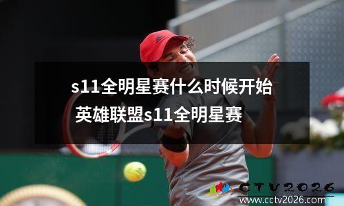 s11全明星赛什么时候开始 英雄联盟s11全明星赛