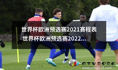 世界杯欧洲预选赛2021赛程表 世界杯欧洲预选赛2022赛程