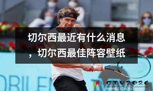 切尔西最近有什么消息，切尔西最佳阵容壁纸