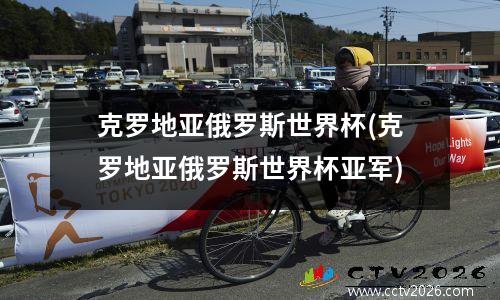 克罗地亚俄罗斯世界杯(克罗地亚俄罗斯世界杯亚军)