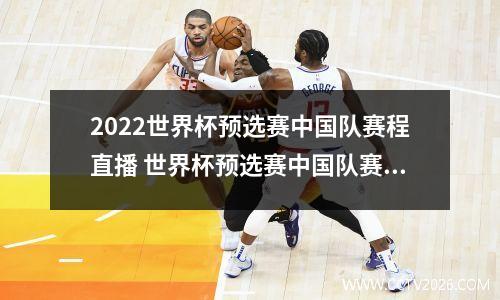 2022世界杯预选赛中国队赛程直播 世界杯预选赛中国队赛程
