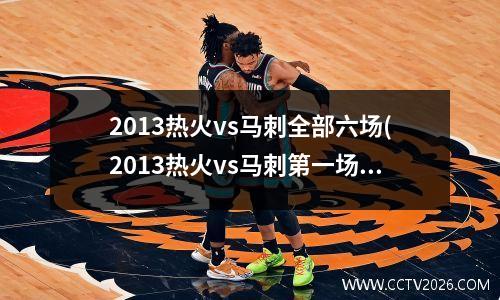 2013热火vs马刺全部六场(2013热火vs马刺第一场)