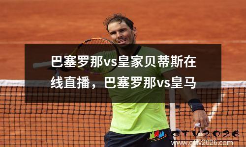 巴塞罗那vs皇家贝蒂斯在线直播，巴塞罗那vs皇马
