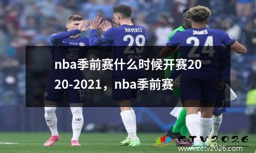 nba季前赛什么时候开赛2020-2021，nba季前赛