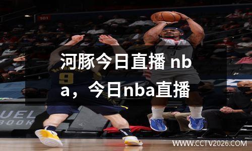 河豚今日直播 nba，今日nba直播