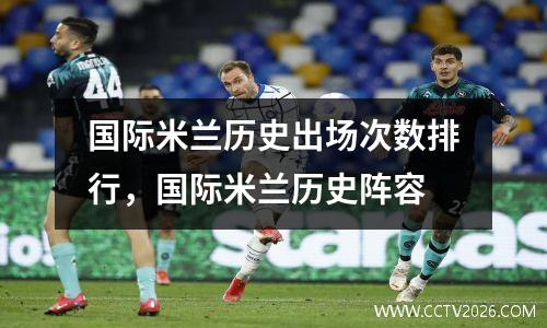 国际米兰历史出场次数排行，国际米兰历史阵容