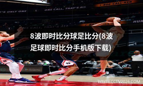 8波即时比分球足比分(8波足球即时比分手机版下载)